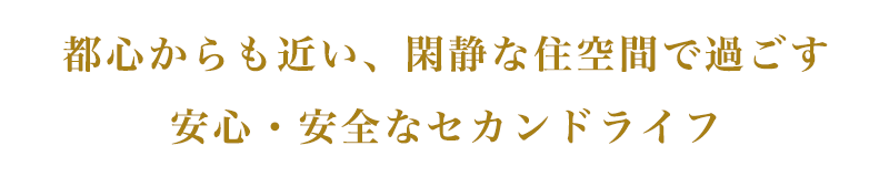 都心からも近い、閑静な住空間で過ごす安心・安全なセカンドライフ